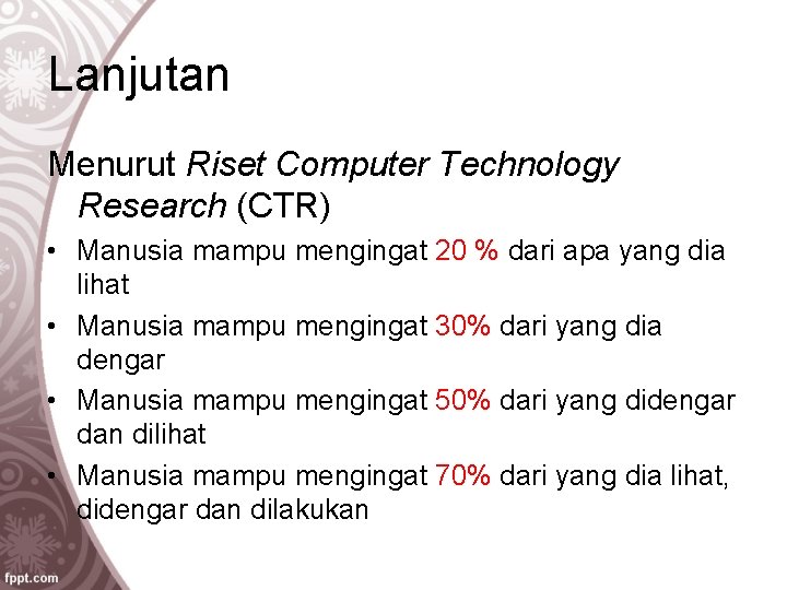 Lanjutan Menurut Riset Computer Technology Research (CTR) • Manusia mampu mengingat 20 % dari