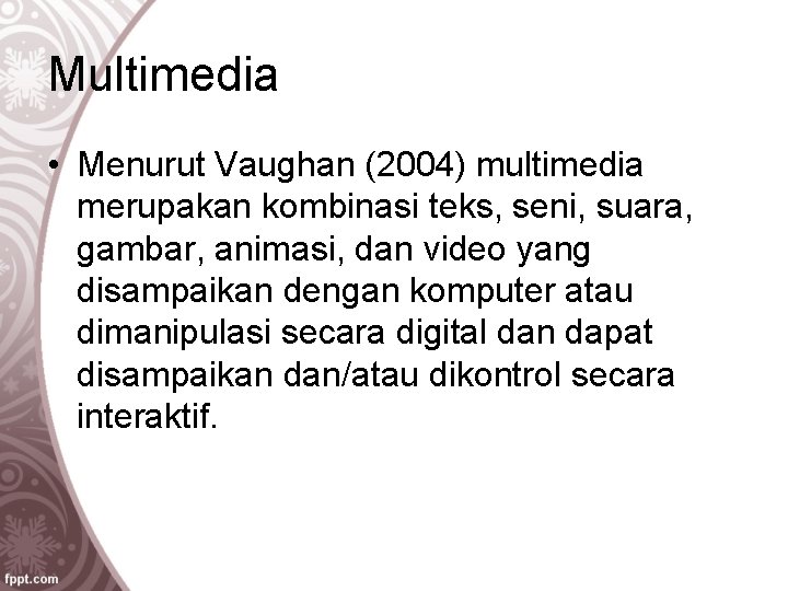 Multimedia • Menurut Vaughan (2004) multimedia merupakan kombinasi teks, seni, suara, gambar, animasi, dan