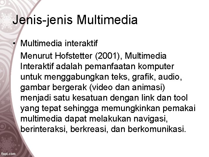 Jenis-jenis Multimedia • Multimedia interaktif Menurut Hofstetter (2001), Multimedia Interaktif adalah pemanfaatan komputer untuk