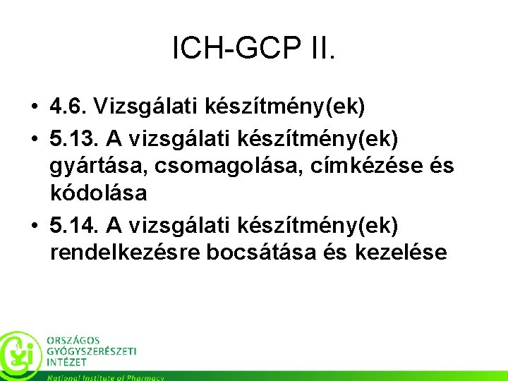 ICH-GCP II. • 4. 6. Vizsgálati készítmény(ek) • 5. 13. A vizsgálati készítmény(ek) gyártása,