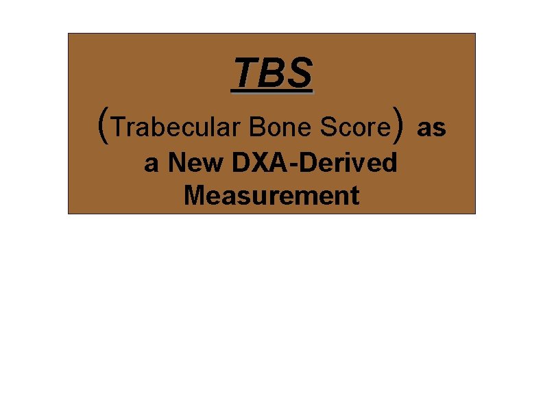 TBS (Trabecular Bone Score) as a New DXA-Derived Measurement 