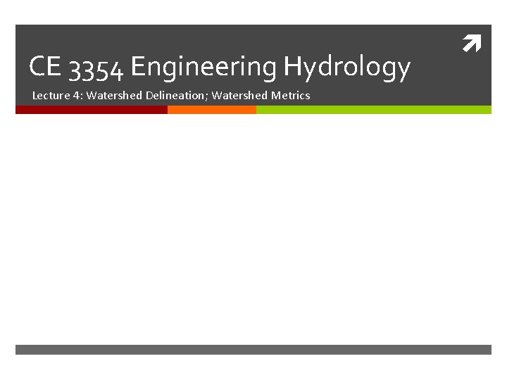 CE 3354 Engineering Hydrology Lecture 4: Watershed Delineation; Watershed Metrics 