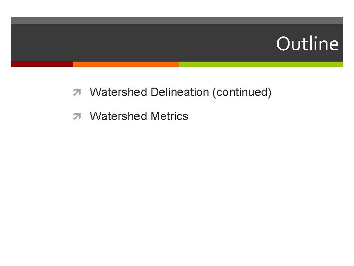 Outline Watershed Delineation (continued) Watershed Metrics 
