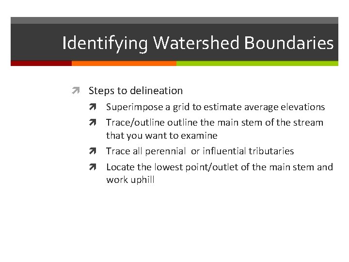 Identifying Watershed Boundaries Steps to delineation Superimpose a grid to estimate average elevations Trace/outline