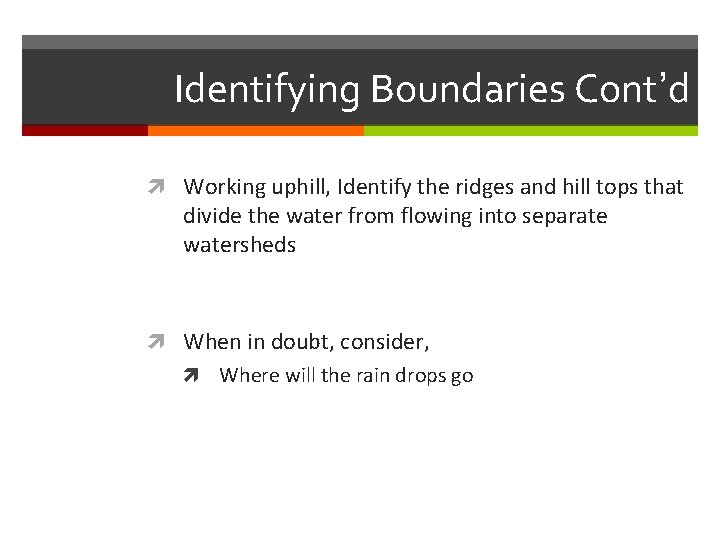 Identifying Boundaries Cont’d Working uphill, Identify the ridges and hill tops that divide the
