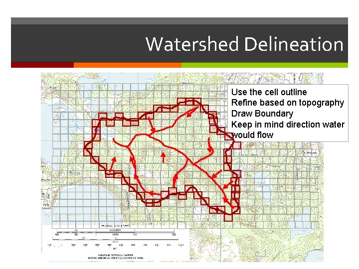 Watershed Delineation Use the cell outline Refine based on topography Draw Boundary Keep in