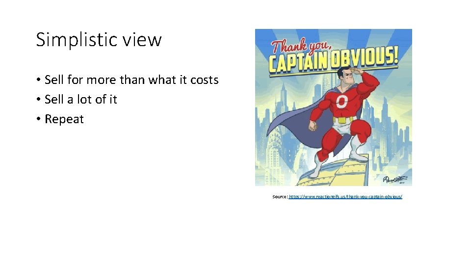 Simplistic view • Sell for more than what it costs • Sell a lot Simplistic view • Sell for more than what it costs • Sell a lot