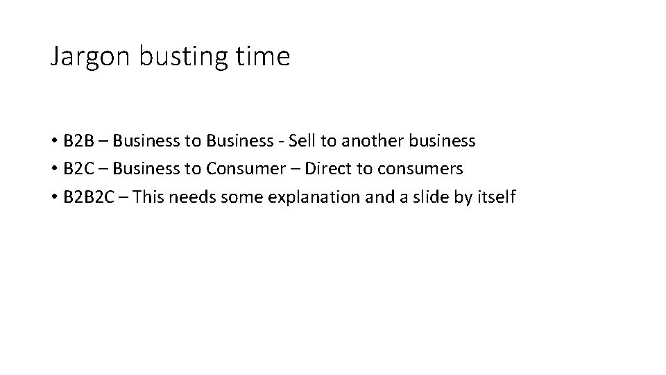 Jargon busting time • B 2 B – Business to Business - Sell to Jargon busting time • B 2 B – Business to Business - Sell to