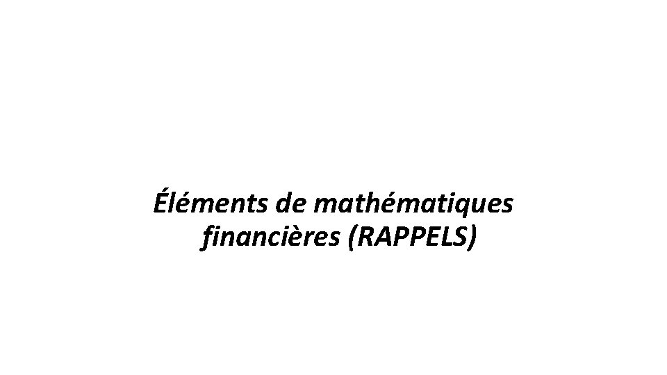 Éléments de mathématiques financières (RAPPELS) 