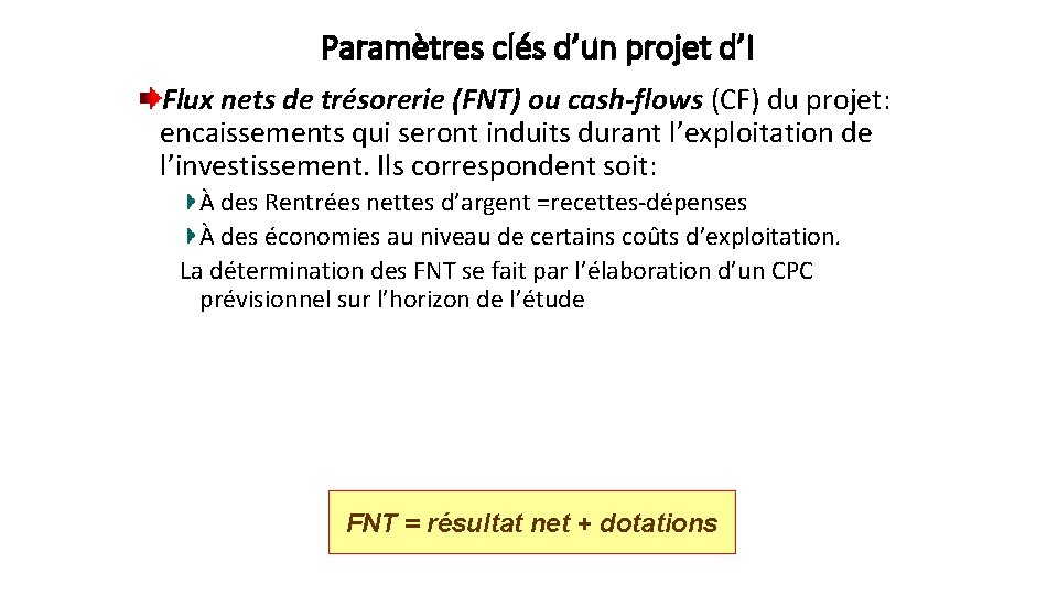 Paramètres clés d’un projet d’I Flux nets de trésorerie (FNT) ou cash-flows (CF) du