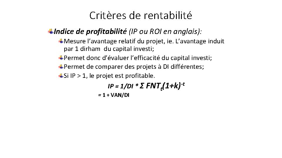 Critères de rentabilité Indice de profitabilité (IP ou ROI en anglais): Mesure l’avantage relatif