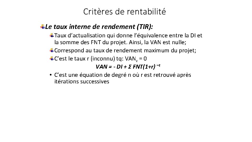 Critères de rentabilité Le taux interne de rendement (TIR): Taux d’actualisation qui donne l’équivalence