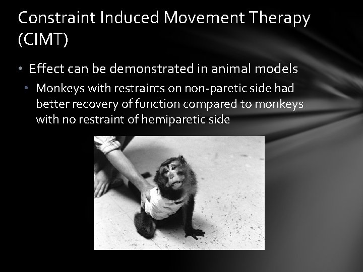 Constraint Induced Movement Therapy (CIMT) • Effect can be demonstrated in animal models •