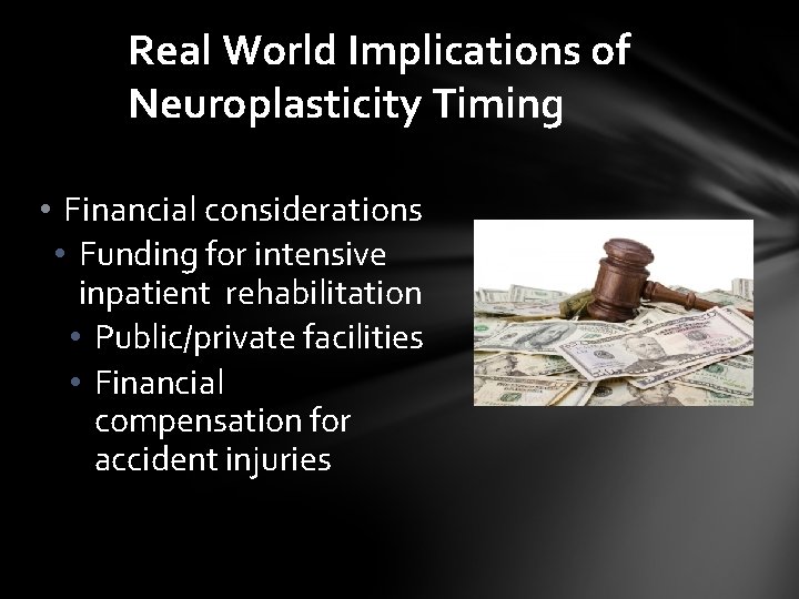 Real World Implications of Neuroplasticity Timing • Financial considerations • Funding for intensive inpatient