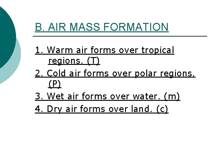 B. AIR MASS FORMATION 1. Warm air forms over tropical regions. (T) 2. Cold