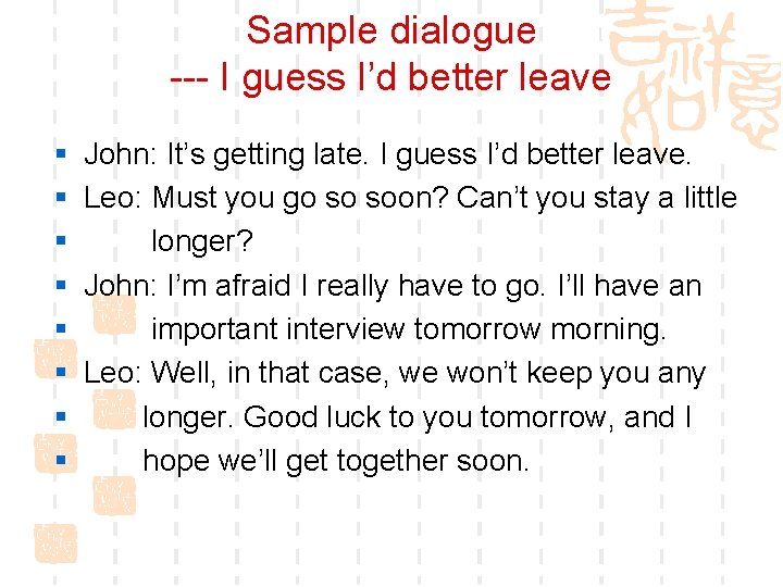 Sample dialogue --- I guess I’d better leave § § § § John: It’s