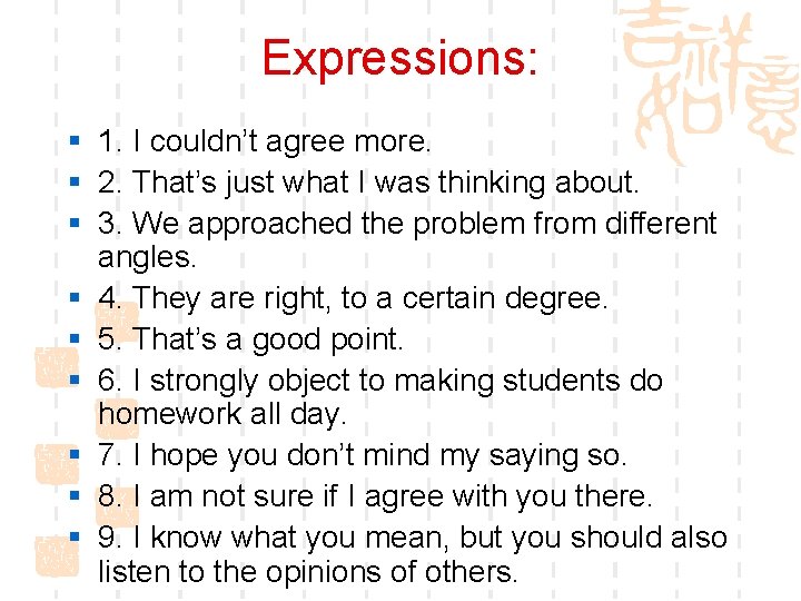 Expressions: § 1. I couldn’t agree more. § 2. That’s just what I was