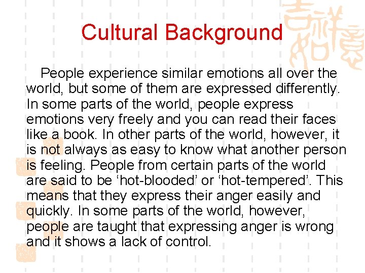 Cultural Background People experience similar emotions all over the world, but some of them