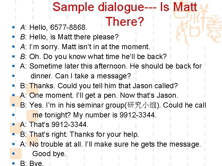 § § § § Sample dialogue--- Is Matt There? A: Hello, 6577 -8868. B: