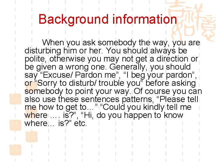 Background information When you ask somebody the way, you are disturbing him or her.