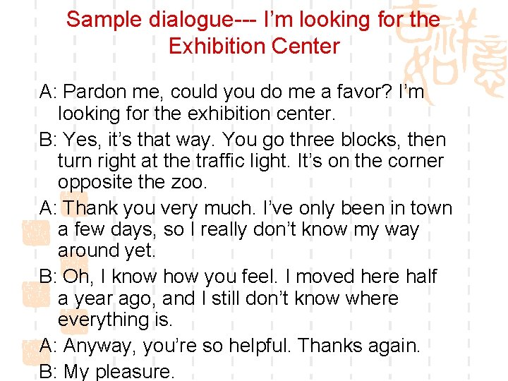 Sample dialogue--- I’m looking for the Exhibition Center A: Pardon me, could you do