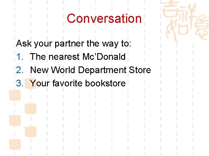 Conversation Ask your partner the way to: 1. The nearest Mc’Donald 2. New World