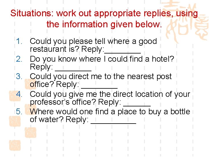 Situations: work out appropriate replies, using the information given below. 1. Could you please