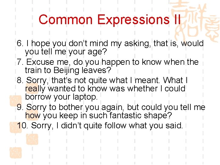 Common Expressions II 6. I hope you don’t mind my asking, that is, would