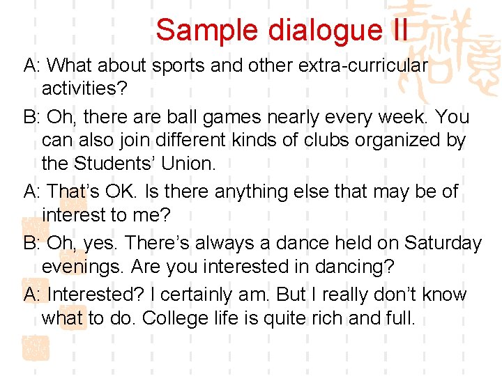 Sample dialogue II A: What about sports and other extra-curricular activities? B: Oh, there