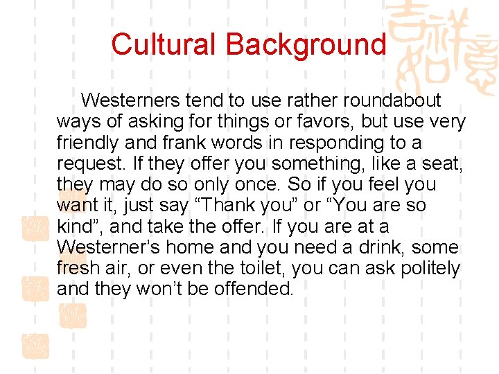 Cultural Background Westerners tend to use rather roundabout ways of asking for things or