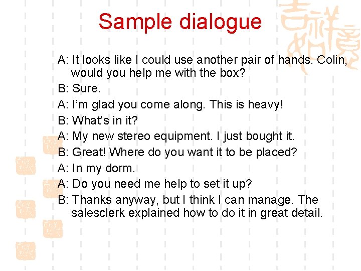 Sample dialogue A: It looks like I could use another pair of hands. Colin,