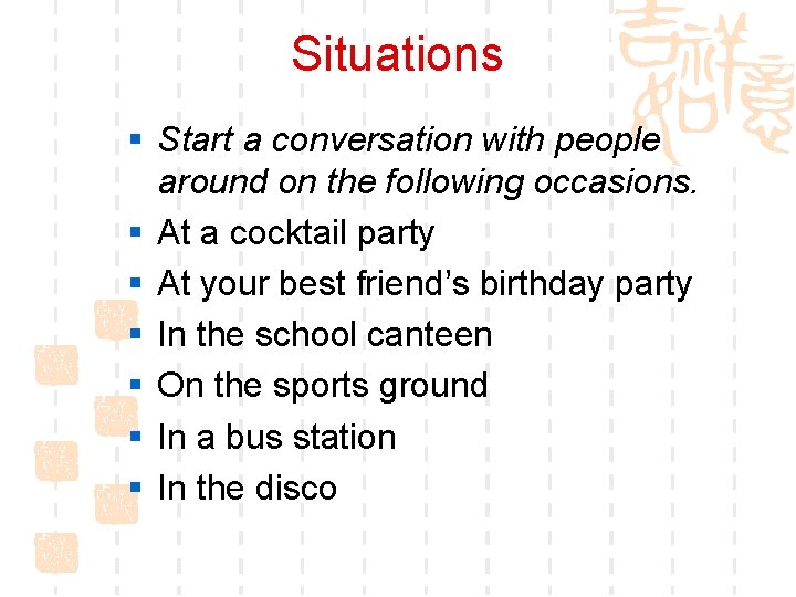 Situations § Start a conversation with people around on the following occasions. § At