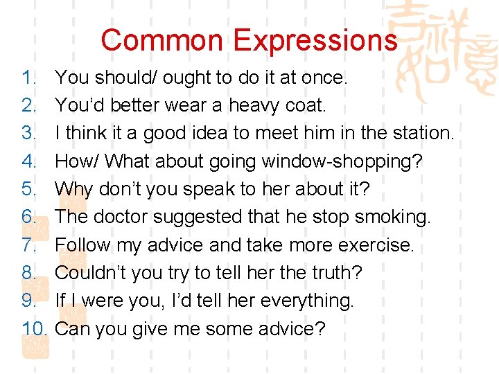 Common Expressions 1. You should/ ought to do it at once. 2. You’d better