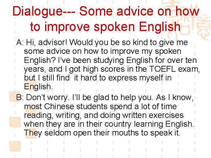 Dialogue--- Some advice on how to improve spoken English A: Hi, advisor! Would you