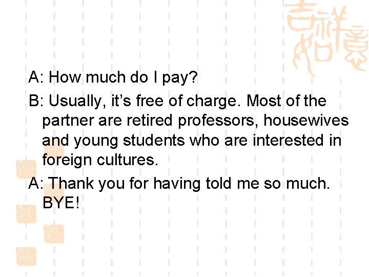 A: How much do I pay? B: Usually, it’s free of charge. Most of