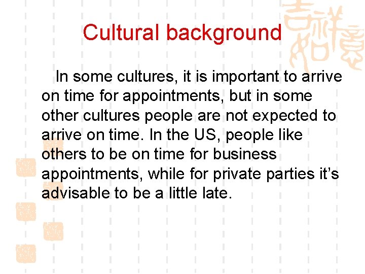 Cultural background In some cultures, it is important to arrive on time for appointments,