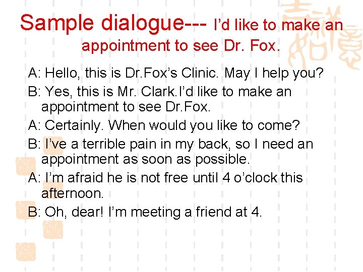 Sample dialogue--- I’d like to make an appointment to see Dr. Fox. A: Hello,