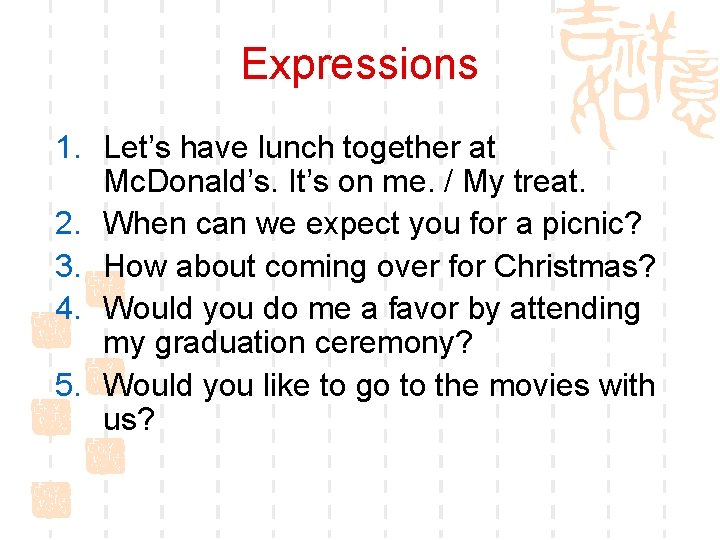Expressions 1. Let’s have lunch together at Mc. Donald’s. It’s on me. / My