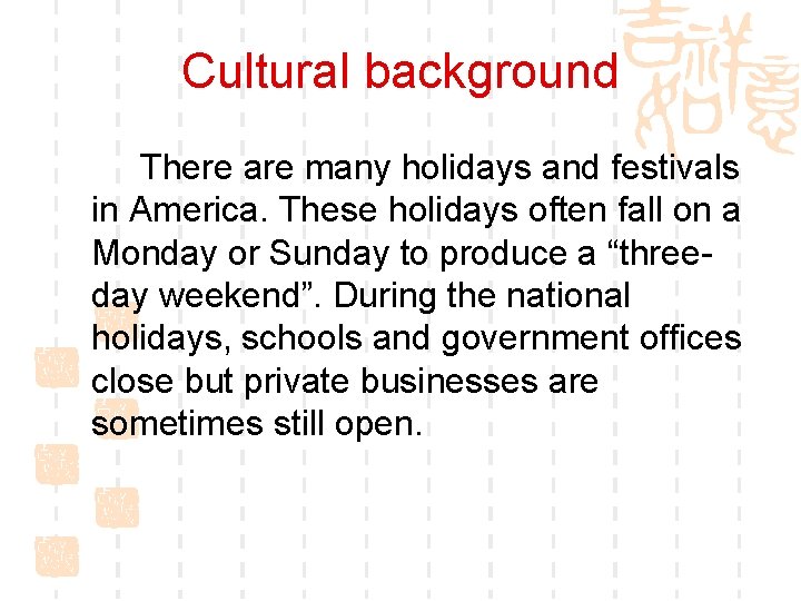 Cultural background There are many holidays and festivals in America. These holidays often fall