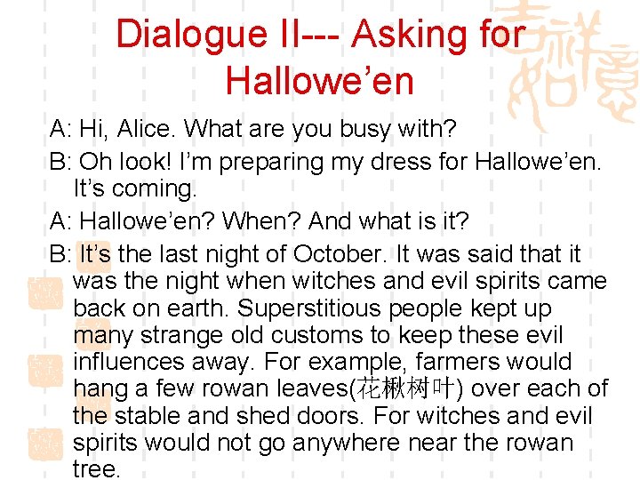 Dialogue II--- Asking for Hallowe’en A: Hi, Alice. What are you busy with? B: