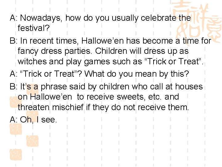 A: Nowadays, how do you usually celebrate the festival? B: In recent times, Hallowe’en