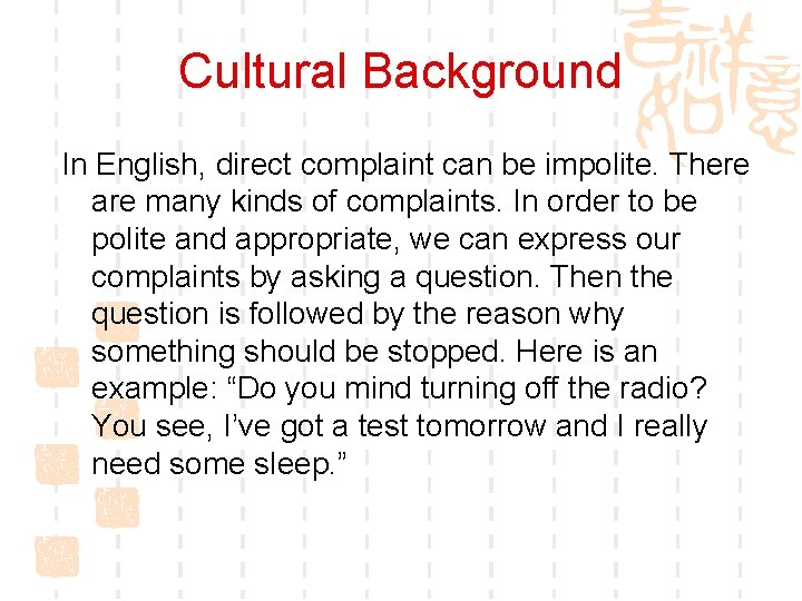 Cultural Background In English, direct complaint can be impolite. There are many kinds of