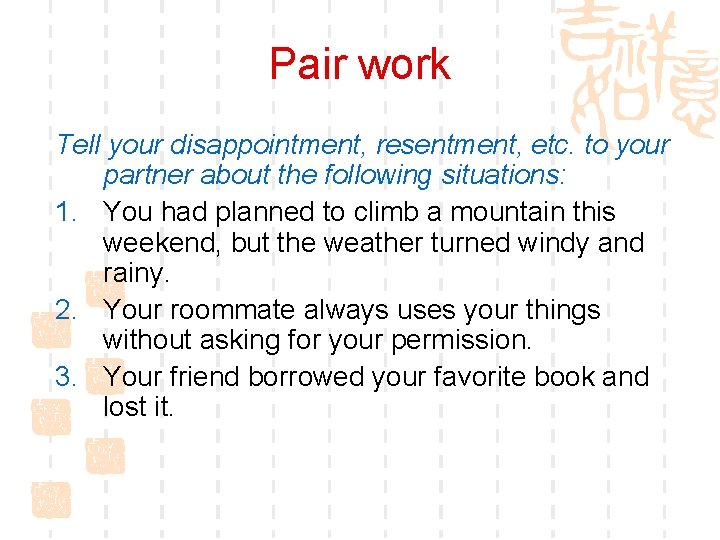 Pair work Tell your disappointment, resentment, etc. to your partner about the following situations: