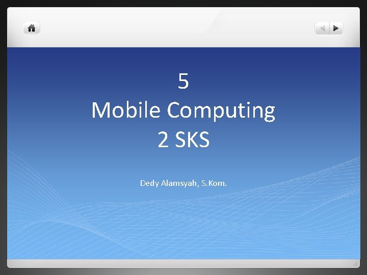 5 Mobile Computing 2 SKS Dedy Alamsyah, S. Kom. 