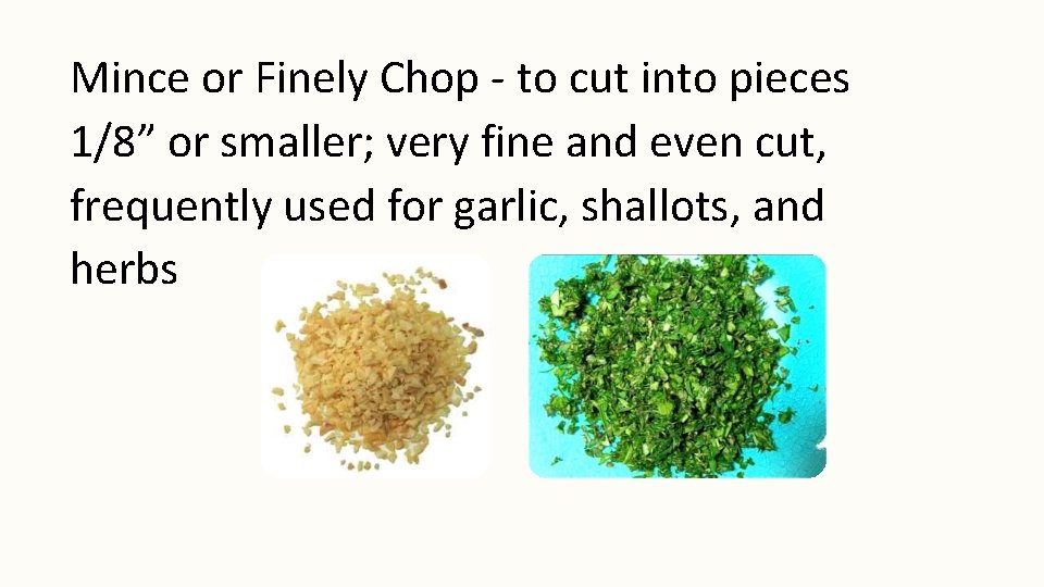 Mince or Finely Chop - to cut into pieces 1/8” or smaller; very fine