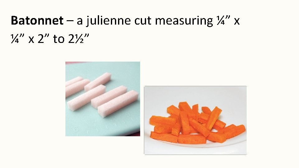 Batonnet – a julienne cut measuring ¼” x 2” to 2½” 