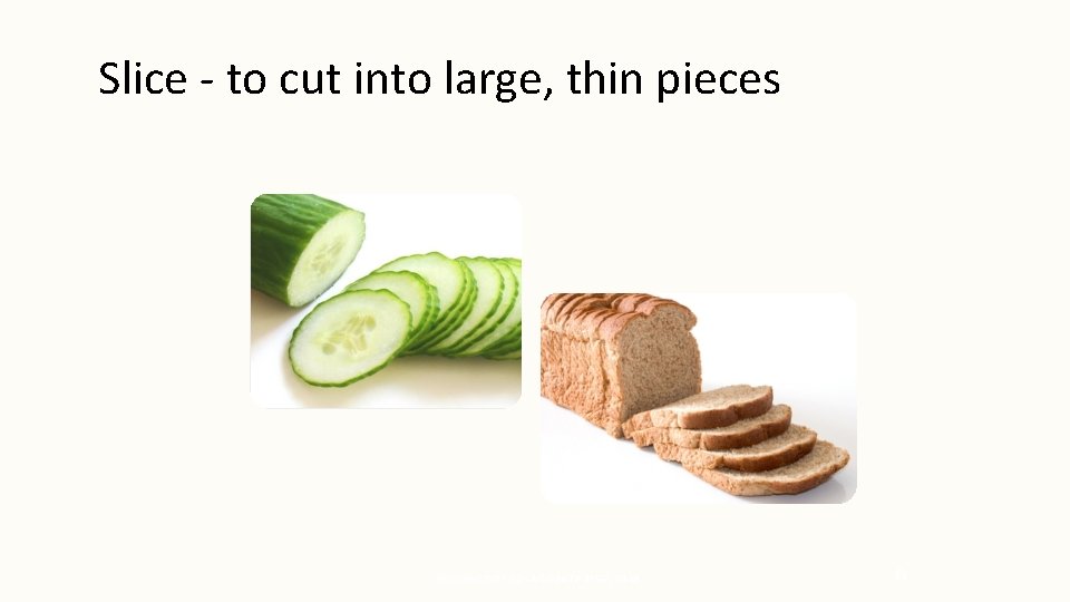 Slice - to cut into large, thin pieces PROPERTY OF PIMA COUNTY JTED, 2010