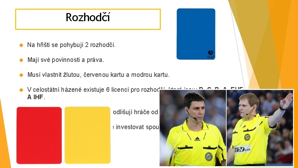 Rozhodčí Na hřišti se pohybují 2 rozhodčí. Mají své povinnosti a práva. Musí vlastnit Rozhodčí Na hřišti se pohybují 2 rozhodčí. Mají své povinnosti a práva. Musí vlastnit
