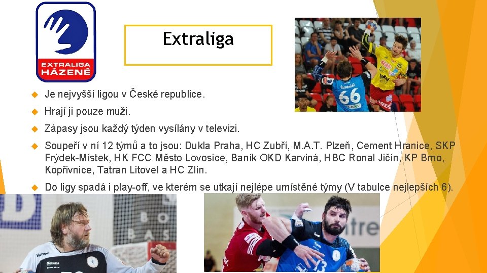 Extraliga Je nejvyšší ligou v České republice. Hrají ji pouze muži. Zápasy jsou každý Extraliga Je nejvyšší ligou v České republice. Hrají ji pouze muži. Zápasy jsou každý