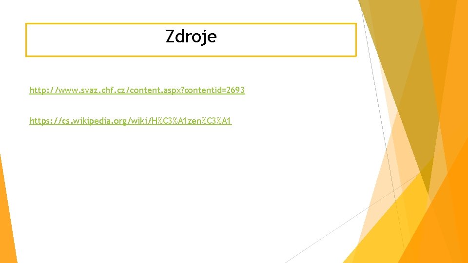 Zdroje http: //www. svaz. chf. cz/content. aspx? contentid=2693 https: //cs. wikipedia. org/wiki/H%C 3%A 1 Zdroje http: //www. svaz. chf. cz/content. aspx? contentid=2693 https: //cs. wikipedia. org/wiki/H%C 3%A 1